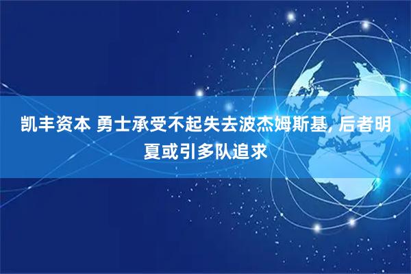 凯丰资本 勇士承受不起失去波杰姆斯基, 后者明夏或引多队追求